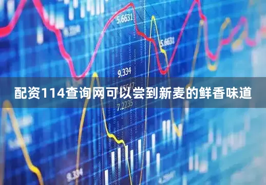 配资114查询网可以尝到新麦的鲜香味道