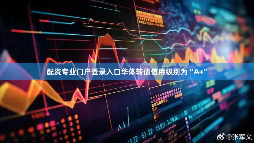 配资专业门户登录入口华体转债信用级别为“A+”