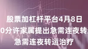 股票加杠杆平台4月8日19时20分许家属提出急需连夜转运治疗