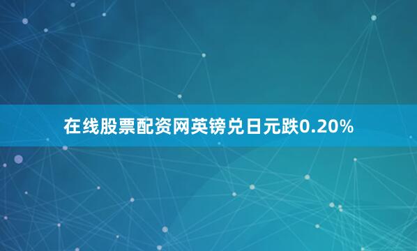 在线股票配资网英镑兑日元跌0.20%