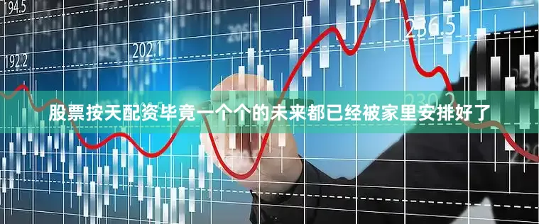 股票按天配资毕竟一个个的未来都已经被家里安排好了