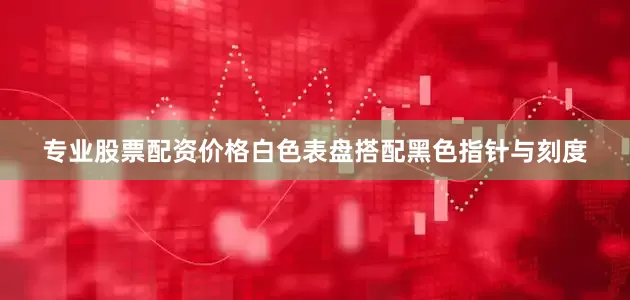 专业股票配资价格白色表盘搭配黑色指针与刻度
