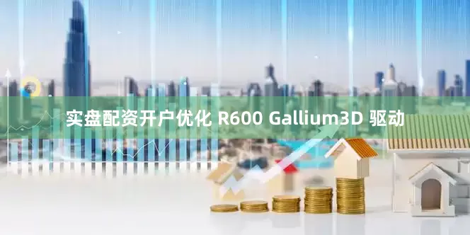 实盘配资开户优化 R600 Gallium3D 驱动