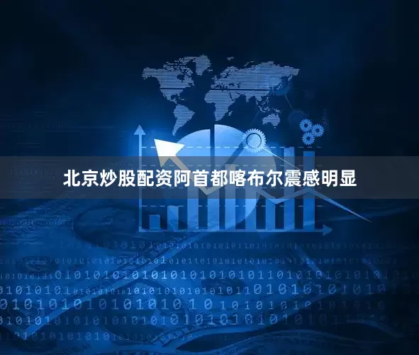 北京炒股配资阿首都喀布尔震感明显