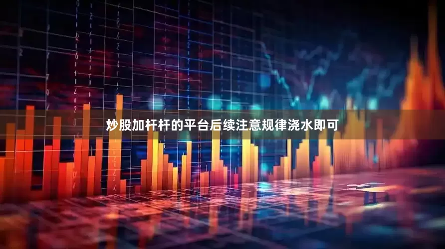 炒股加杆杆的平台后续注意规律浇水即可
